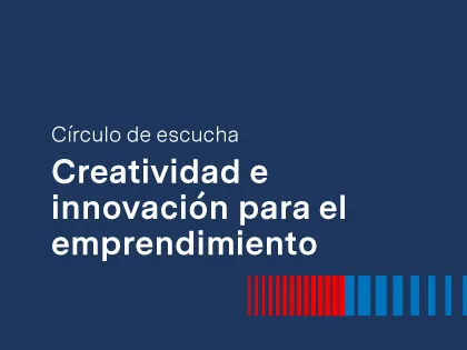 Círculo de escucha: Creatividad e innovación para el emprendimiento